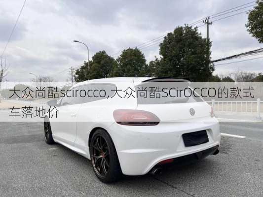 大众尚酷scirocco,大众尚酷SCirOCCO的款式车落地价